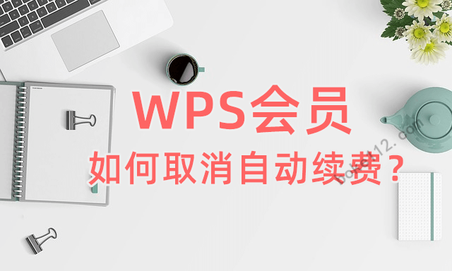 WPS如何取消会员自动续费？最新详细教程